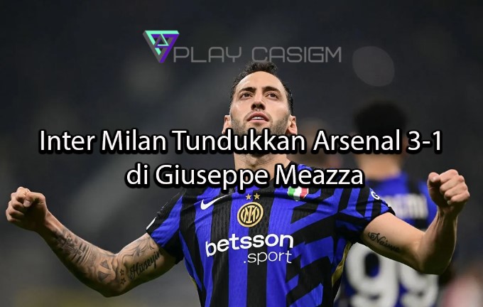 playcasigm Inter Milan Tundukkan Arsenal 3-1 di Giuseppe Meazza