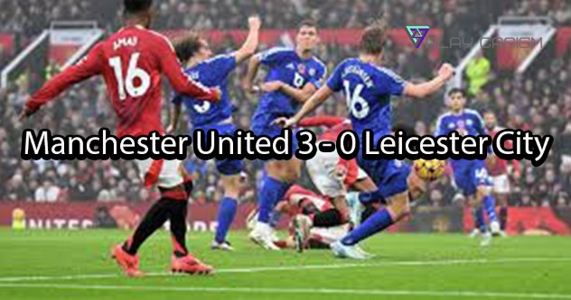 playcasigm Manchester United 3 - 0 Leicester City