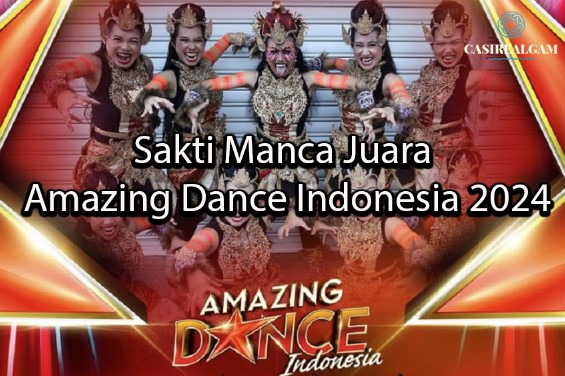 playcasigm Sakti Manca Juara Amazing Dance Indonesia 2024